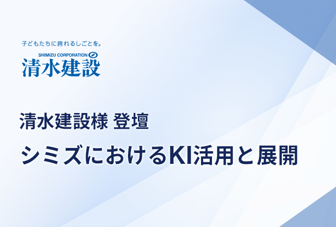 清水建設株式会社様 登壇「シミズにおけるKI活用と展開」